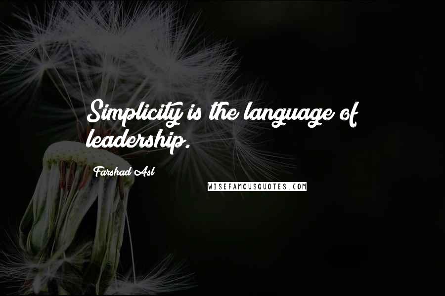 Farshad Asl Quotes: Simplicity is the language of leadership.