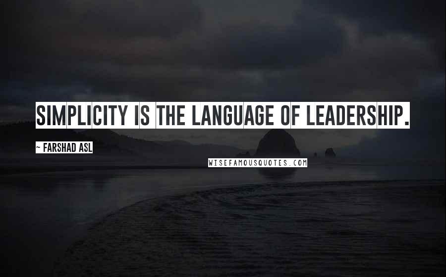 Farshad Asl Quotes: Simplicity is the language of leadership.