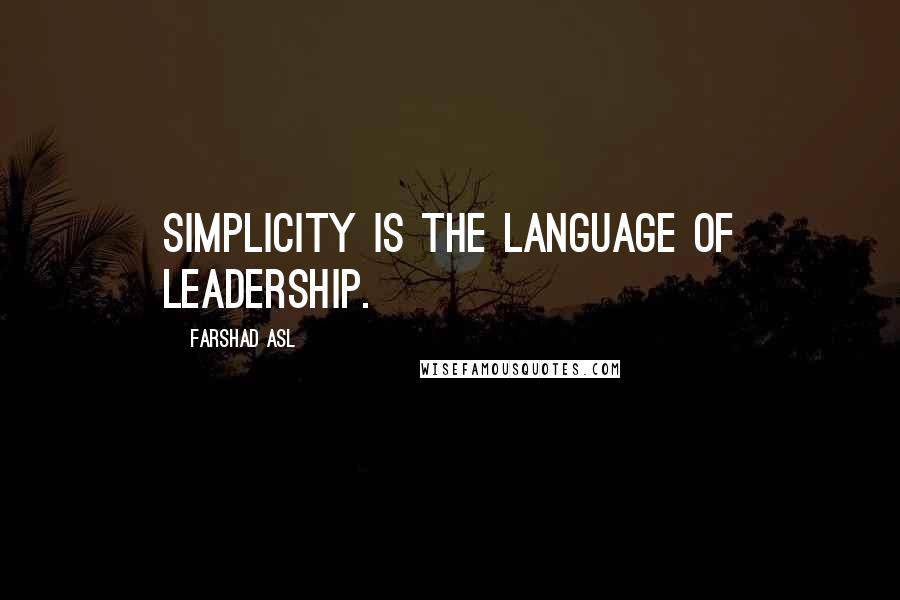 Farshad Asl Quotes: Simplicity is the language of leadership.