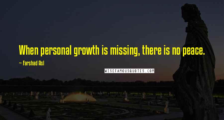 Farshad Asl Quotes: When personal growth is missing, there is no peace.