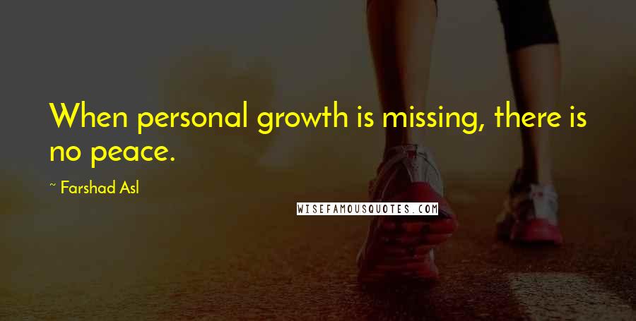 Farshad Asl Quotes: When personal growth is missing, there is no peace.