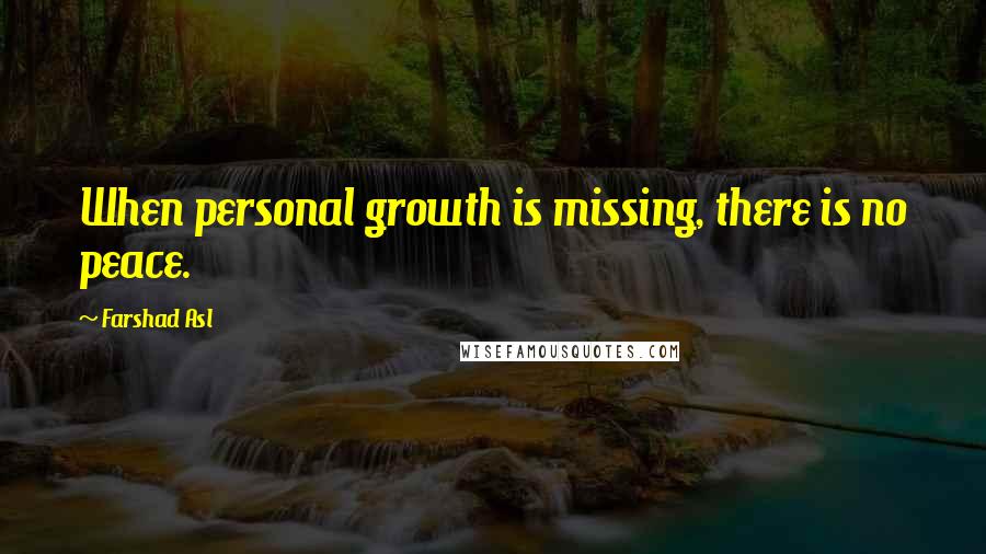 Farshad Asl Quotes: When personal growth is missing, there is no peace.