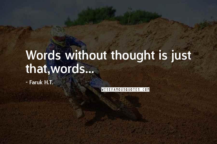 Faruk H.T. Quotes: Words without thought is just that,words...