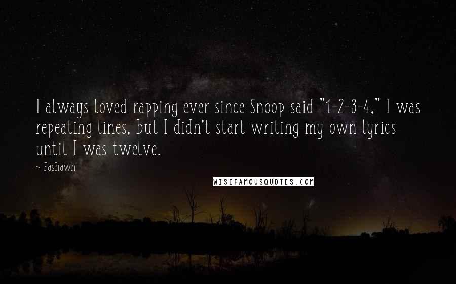 Fashawn Quotes: I always loved rapping ever since Snoop said "1-2-3-4," I was repeating lines, but I didn't start writing my own lyrics until I was twelve.