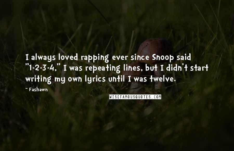 Fashawn Quotes: I always loved rapping ever since Snoop said "1-2-3-4," I was repeating lines, but I didn't start writing my own lyrics until I was twelve.