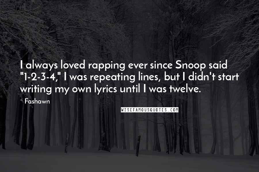 Fashawn Quotes: I always loved rapping ever since Snoop said "1-2-3-4," I was repeating lines, but I didn't start writing my own lyrics until I was twelve.