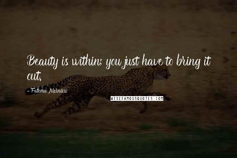 Fatema Mernissi Quotes: Beauty is within; you just have to bring it out.