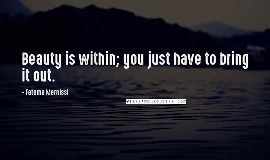 Fatema Mernissi Quotes: Beauty is within; you just have to bring it out.