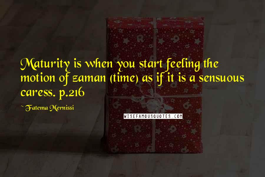 Fatema Mernissi Quotes: Maturity is when you start feeling the motion of zaman (time) as if it is a sensuous caress. p.216