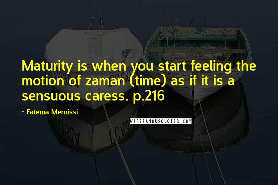 Fatema Mernissi Quotes: Maturity is when you start feeling the motion of zaman (time) as if it is a sensuous caress. p.216