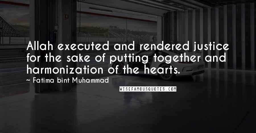 Fatima Bint Muhammad Quotes: Allah executed and rendered justice for the sake of putting together and harmonization of the hearts.