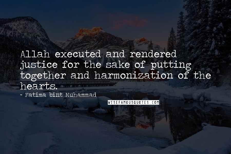 Fatima Bint Muhammad Quotes: Allah executed and rendered justice for the sake of putting together and harmonization of the hearts.