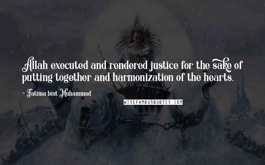 Fatima Bint Muhammad Quotes: Allah executed and rendered justice for the sake of putting together and harmonization of the hearts.