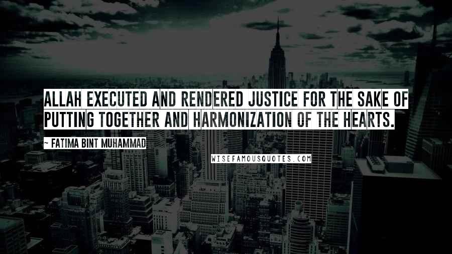 Fatima Bint Muhammad Quotes: Allah executed and rendered justice for the sake of putting together and harmonization of the hearts.