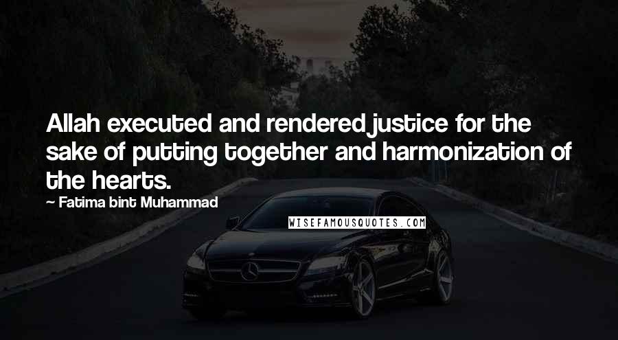 Fatima Bint Muhammad Quotes: Allah executed and rendered justice for the sake of putting together and harmonization of the hearts.