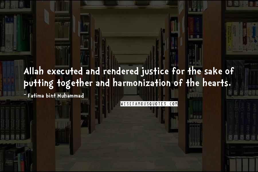 Fatima Bint Muhammad Quotes: Allah executed and rendered justice for the sake of putting together and harmonization of the hearts.