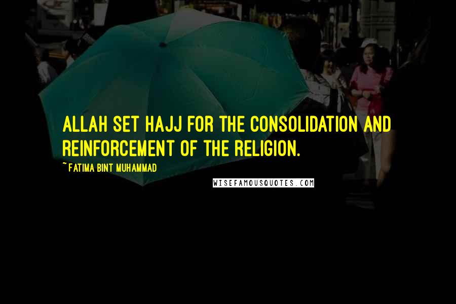 Fatima Bint Muhammad Quotes: Allah set Hajj for the consolidation and reinforcement of the religion.