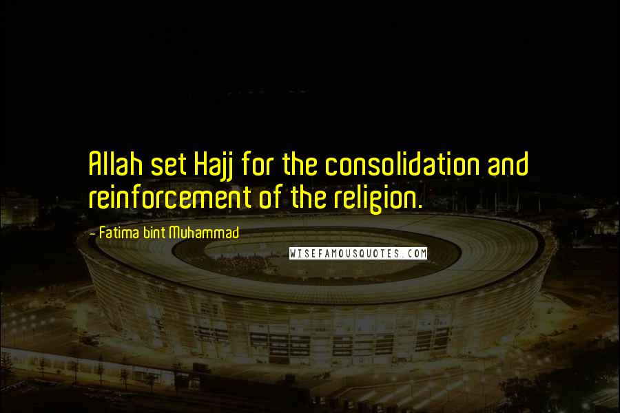 Fatima Bint Muhammad Quotes: Allah set Hajj for the consolidation and reinforcement of the religion.