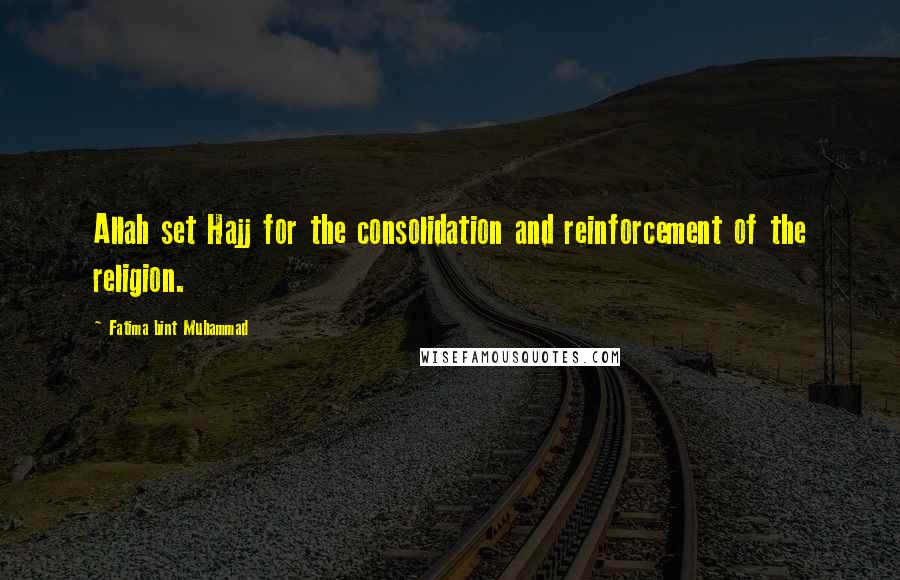 Fatima Bint Muhammad Quotes: Allah set Hajj for the consolidation and reinforcement of the religion.