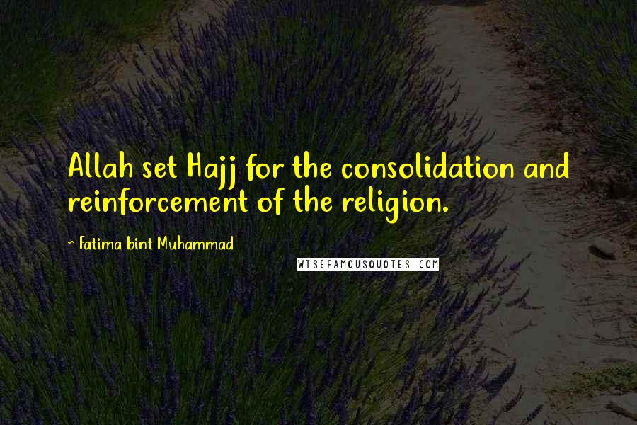 Fatima Bint Muhammad Quotes: Allah set Hajj for the consolidation and reinforcement of the religion.