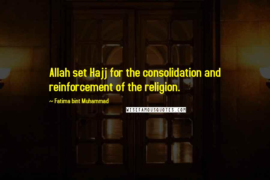 Fatima Bint Muhammad Quotes: Allah set Hajj for the consolidation and reinforcement of the religion.