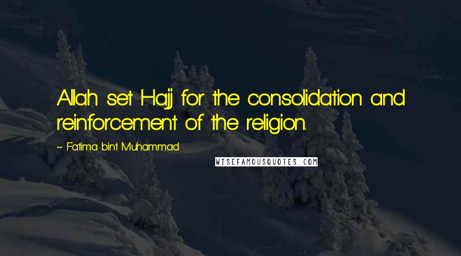 Fatima Bint Muhammad Quotes: Allah set Hajj for the consolidation and reinforcement of the religion.