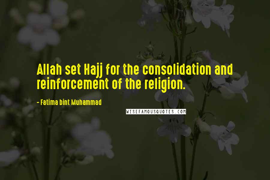 Fatima Bint Muhammad Quotes: Allah set Hajj for the consolidation and reinforcement of the religion.