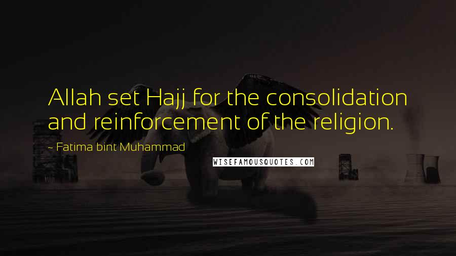 Fatima Bint Muhammad Quotes: Allah set Hajj for the consolidation and reinforcement of the religion.