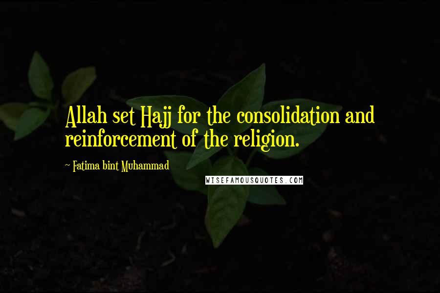 Fatima Bint Muhammad Quotes: Allah set Hajj for the consolidation and reinforcement of the religion.