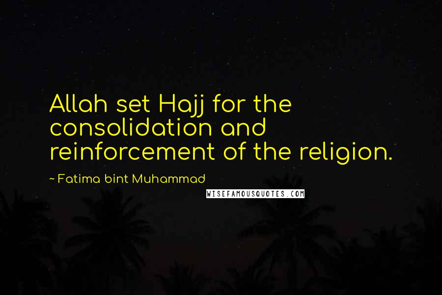 Fatima Bint Muhammad Quotes: Allah set Hajj for the consolidation and reinforcement of the religion.