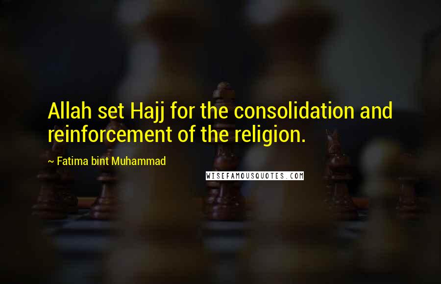 Fatima Bint Muhammad Quotes: Allah set Hajj for the consolidation and reinforcement of the religion.