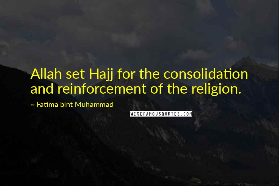 Fatima Bint Muhammad Quotes: Allah set Hajj for the consolidation and reinforcement of the religion.