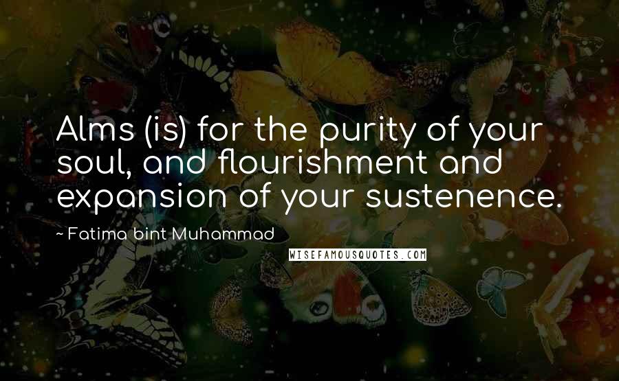 Fatima Bint Muhammad Quotes: Alms (is) for the purity of your soul, and flourishment and expansion of your sustenence.