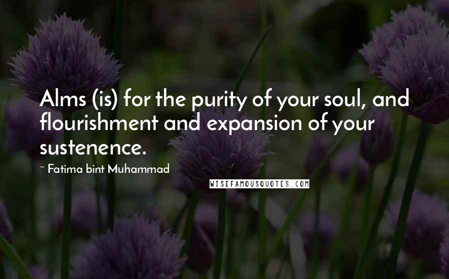 Fatima Bint Muhammad Quotes: Alms (is) for the purity of your soul, and flourishment and expansion of your sustenence.