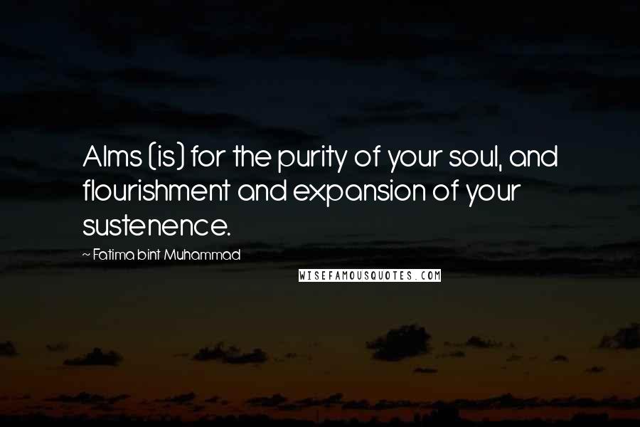 Fatima Bint Muhammad Quotes: Alms (is) for the purity of your soul, and flourishment and expansion of your sustenence.