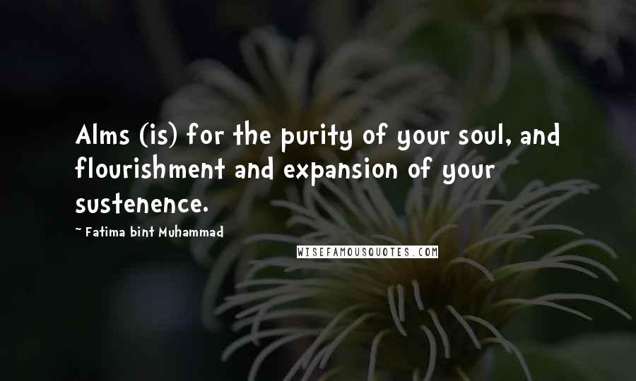 Fatima Bint Muhammad Quotes: Alms (is) for the purity of your soul, and flourishment and expansion of your sustenence.