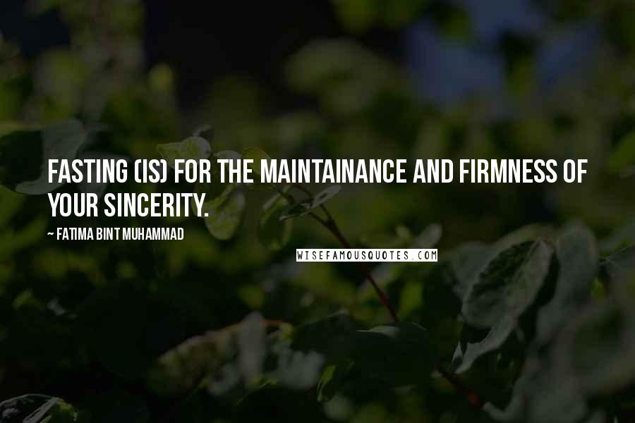 Fatima Bint Muhammad Quotes: Fasting (is) for the maintainance and firmness of your sincerity.