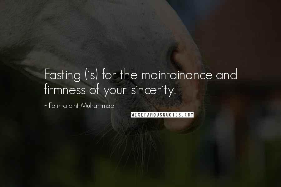 Fatima Bint Muhammad Quotes: Fasting (is) for the maintainance and firmness of your sincerity.