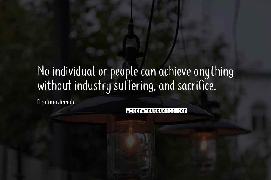 Fatima Jinnah Quotes: No individual or people can achieve anything without industry suffering, and sacrifice.