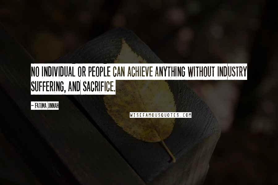 Fatima Jinnah Quotes: No individual or people can achieve anything without industry suffering, and sacrifice.
