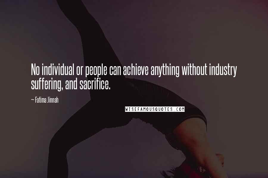 Fatima Jinnah Quotes: No individual or people can achieve anything without industry suffering, and sacrifice.