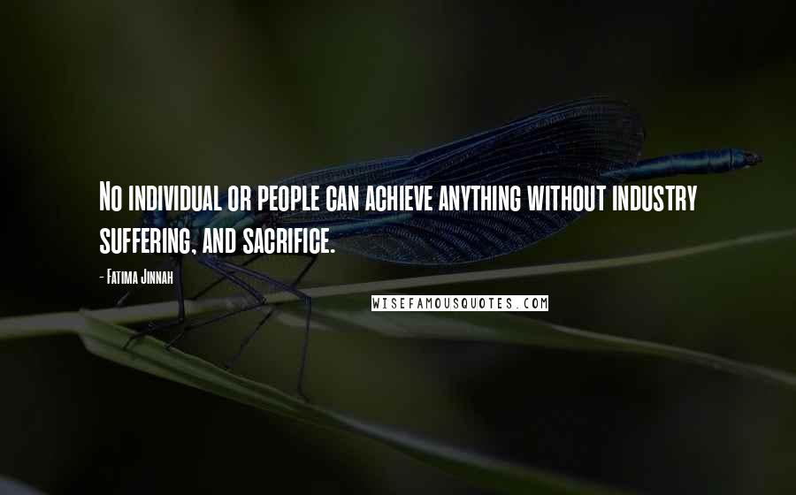 Fatima Jinnah Quotes: No individual or people can achieve anything without industry suffering, and sacrifice.