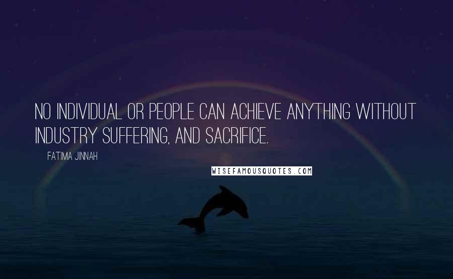 Fatima Jinnah Quotes: No individual or people can achieve anything without industry suffering, and sacrifice.