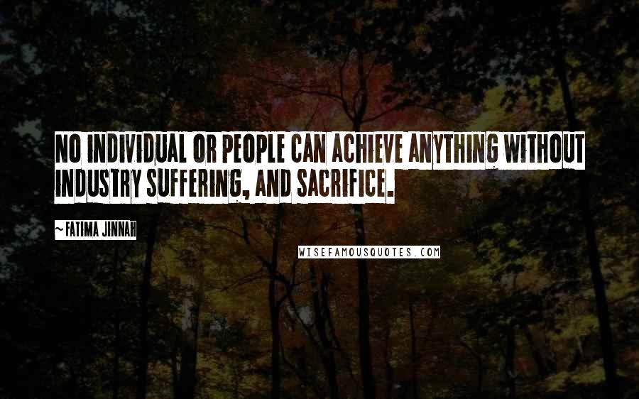 Fatima Jinnah Quotes: No individual or people can achieve anything without industry suffering, and sacrifice.