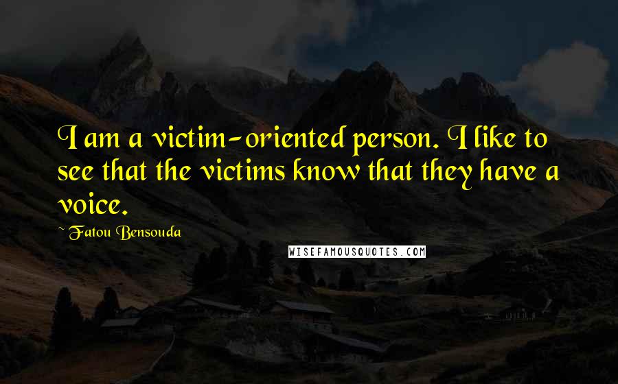 Fatou Bensouda Quotes: I am a victim-oriented person. I like to see that the victims know that they have a voice.