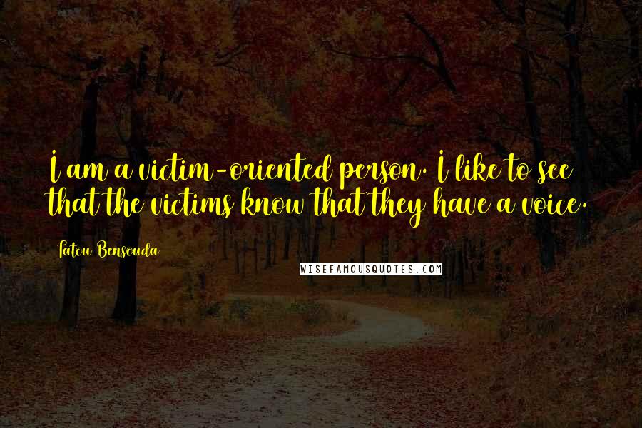 Fatou Bensouda Quotes: I am a victim-oriented person. I like to see that the victims know that they have a voice.