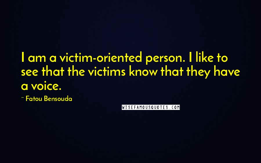 Fatou Bensouda Quotes: I am a victim-oriented person. I like to see that the victims know that they have a voice.