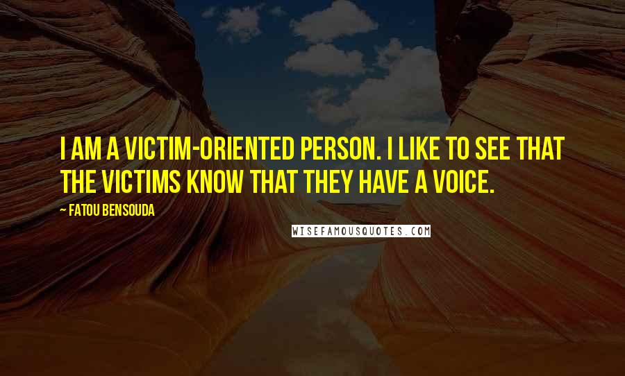 Fatou Bensouda Quotes: I am a victim-oriented person. I like to see that the victims know that they have a voice.