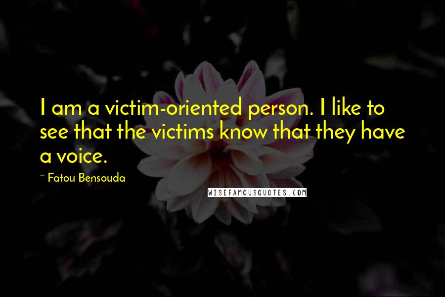 Fatou Bensouda Quotes: I am a victim-oriented person. I like to see that the victims know that they have a voice.