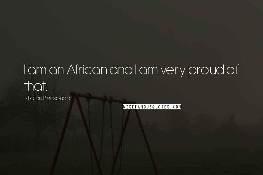 Fatou Bensouda Quotes: I am an African and I am very proud of that.